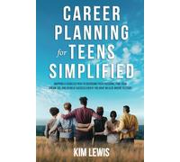 Career Planning for Teens Simplified: Mapping a Fearless Path to Overcome Peer Pressure, Find Your Dream Job, and Achieve Success Even if You Have No Clue Where to Start