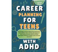 Career Planning for Teens with ADHD: 101 Things to Know About Procrastination, Social Skills, Time, Anxiety Management and Career Success with for ADHD Teenagers Without College with Activities