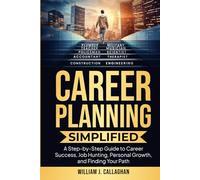 Career Planning Simplified: A Step-by-Step Guide to Job Hunting, Personal Growth, Career Success, and Finding Your Path