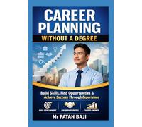 Career Planning Without a Degree: How to Build Skills, Find Opportunities, and Create a Successful Career Through Practical Experience