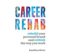 Career Rehab: Rebuild Your Personal Brand and Rethink the Way You Work