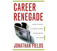 Career Renegade: How to Make a Great Living Doing What You Love