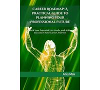Career Roadmap: A Practical Guide to Planning Your Professional Future: Unlock Your Potential, Set Goals, and Achieve Success in Your Career Journey