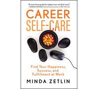 Career Self-Care: Simple Ways to Increase Your Happiness, Success, and Fulfillment at Work