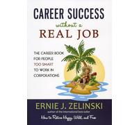 Career Success Without a Real Job: The Career Book for People Too Smart to Work in Corporations