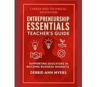 CAREER & TECHNICAL EDUCATION ENTREPRENEURSHIP ESSENTIALS TEACHER'S GUIDE: Supporting Educators in Building Business Mindsets
