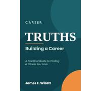 Career Truths: A Practical Guide to Building a Career You Love