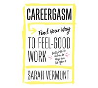 Careergasm: Find Your Way to Feel-Good Work