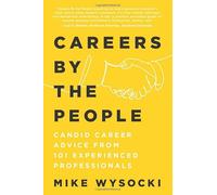 Careers by the People: Candid Career Advice from 101 Experienced Professionals