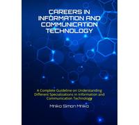 CAREERS IN INFORMATION AND COMMUNICATION TECHNOLOGY: A Complete Guideline on Understanding Different Specializations in Information and Communication Technology