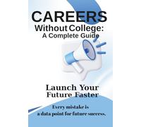 Careers Without College: A Complete Guide: Launch Your Profitable Future Faster
