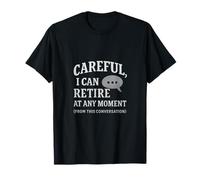 Careful I Can Retire At Any Moment Conversation Design T-Shirt