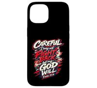 Careful I May Not Fight Back But My God Will Case for iPhone 15