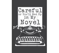 Careful or You Ll End Up in My Novel Funny Gift: Lined Journal & Diary for Writing & Notes with Memo Diary Subject Notebooks Planner, 6x9 inches, 120 Page