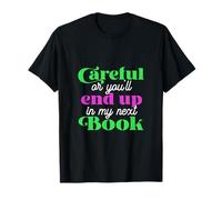 Careful Or You'll End Up In My Next Book Author Writing T-Shirt