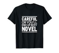 Careful or You'll End Up In My Novel Writer Author T-Shirt