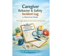 Caregiver Behavior & Safety Incident Log: Track Triggers, Behaviors, Interventions, and Outcomes
