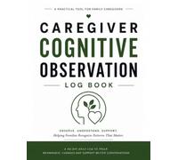 Caregiver Cognitive Observation Log Book: A 60-Day Daily Log for Tracking Memory, Behavior, Mood, and Cognitive Changes to Support Better Care Conversations