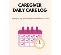 CAREGIVER DAILY CARE LOG: One page a day, so nothing falls through the cracks.