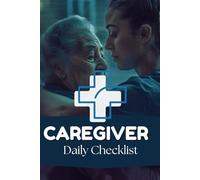 Caregiver Daily Checklist: A Practical Logbook for Home Care Tasks, Medication Tracking, and Client Wellbeing Notes