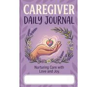 Caregiver Daily Journal: Nurturing Care Tracker for Seniors and Loved Ones - Daily Log for Medication, Vitals, and Wellbeing