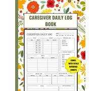 Caregiver Daily Log Book: A Complete Care Tracker With Meals Medications, Blood Pressure, Personal Care, Therapy, Activities, Vitals Reference Charts ... and For Elderly & Seniors Aging Parents