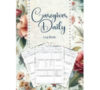 Caregiver Daily Log Book: A Complete Record for Tracking Vitals, Medications, Appointments, and Patient Care