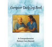 Caregiver Daily Log Book: A Comprehensive Patient Care Record