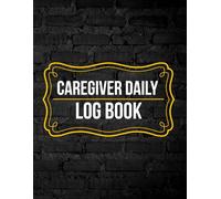 Caregiver daily log book: A daily record for consistent and compassionate care / Record and track personal care , ( 8.5* x 11* in , 120 pages ) .