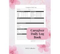 Caregiver Daily Log Book: Care Notes, Medication Tracking, Wellness Checks, and Shift Communication for Home Care, Assisted Living, and Disability Support
