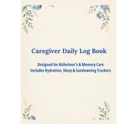 Caregiver Daily Log Book: Designed for Alzheimer's & Memory Care | Includes Hydration, Sleep & Sundowning Trackers