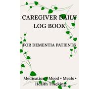 Caregiver Daily Log Book for Dementia Patients: Daily Tracker for Medication, Mood, Meals, Appointments, Behavior, and Health Monitoring