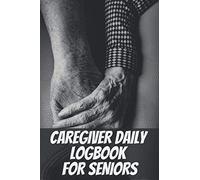 Caregiver daily log book for seniors: Senior care to record daily for long term care and aging parents, assisted living patients|caregiver ... for dementia|caregiver gifts for staff