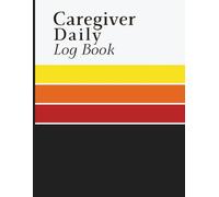 Caregiver Daily Log Book: Home Care Documentation Journal with Daily Care Activities, Medication Records and Vital Signs Tracking for Elderly Patients and Assisted Living Support
