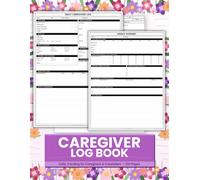 Caregiver Daily Log Book: Medical Planner & Organizer for Tracking Medications, Vital Signs, Meals, Sleep, Appointments, and Activities for Elderly, Aging Parents & Home Health Patients