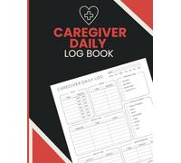 Caregiver Daily Log Book: Patient Care Record Journal with Daily Activity Logs, Medication Tracking and Vital Health Monitoring for Home Care and Senior Assistance