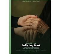 Caregiver Daily Log Book: The Complete Daily Care Tracker for Aging Parents and Elderly Loved Ones - Record Medications, Meals, Vital Signs, Mood, ... Notes for Assisted Living and Home Care