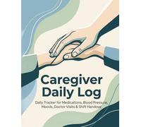 Caregiver Daily Log for Elderly Parent: Daily Tracker for Medications, Blood Pressure, Moods, Doctor Visits & Shift Handover