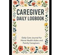 Caregiver Daily Logbook: Professional-Grade Record-Keeping for Home Health Providers