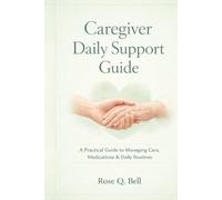 Caregiver Daily Support Guide: A Practical Guide to Managing Care, Medications, and Daily Routines