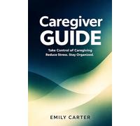 Caregiver Guide: Take Control of Medical Information, Appointments, and Daily Care When a Parent Needs Help (Family Care & Transition Guides)