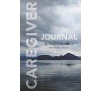 Caregiver Journal, A Noble Calling, Inner Work Collection: Guided Prompts for Self-Care, Planning, Grief, Gratitude, Self-Reflection, Affirmations, Cancer, Dementia, Alzheimer’s