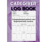 Caregiver log book: Compassionate patient care, Organized daily routine, Detailed Health Monitoring and Tracking