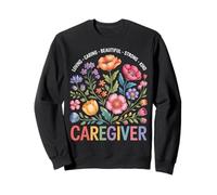 Caregiver Loving Caring Beautiful Strong Kind Floral Art Sweatshirt