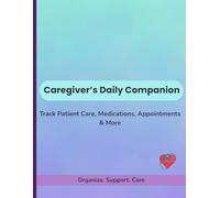 Caregiver’s Daily Companion: Stay Organized, Ease Stress, and Provide Better Care - 60 Days of Guided Logs in Large Format (8.5×11)