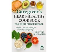 Caregiver’s Heart-Healthy Cookbook for High Cholesterol (Easy Cookbook)