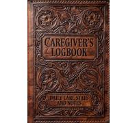 CAREGIVER’S LOGBOOK for the ELDERLY: Daily Care Stats and Notes