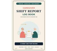 Caregiver Shift Report Log Book: Shift Handoff Notes for Care Teams and Family Caregivers