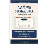 Caregiver Survival Guide for Aging Parents: How to Manage Medical Appointments, Finances, Memory Loss, and Care Decisions Without Losing Yourself