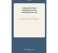 Caregiver Team Communication & Coordination Log: A Shared Shift Handoff Journal for Families and Caregiving Teams
